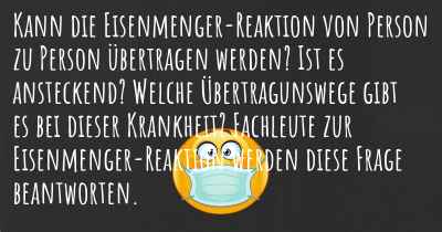 Kann die Eisenmenger-Reaktion von Person zu Person übertragen werden? Ist es ansteckend? Welche Übertragunswege gibt es bei dieser Krankheit? Fachleute zur Eisenmenger-Reaktion werden diese Frage beantworten.