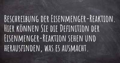 Beschreibung der Eisenmenger-Reaktion. Hier können Sie die Definition der Eisenmenger-Reaktion sehen und herausfinden, was es ausmacht.