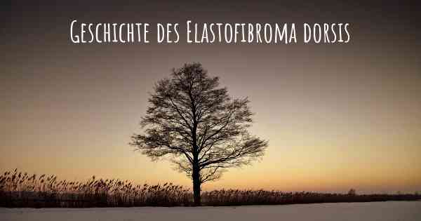 Geschichte des Elastofibroma dorsis