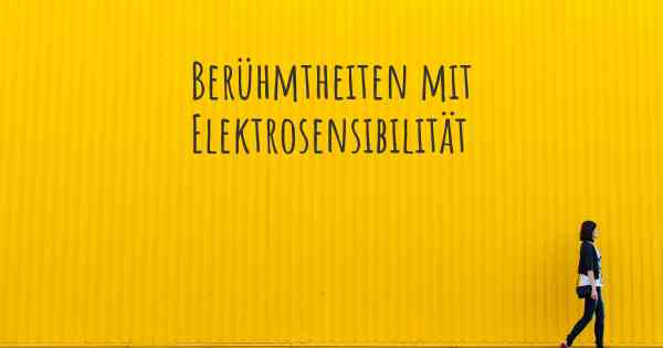 Berühmtheiten mit Elektrosensibilität