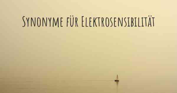 Synonyme für Elektrosensibilität