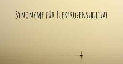 Synonyme für Elektrosensibilität