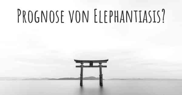 Prognose von Elephantiasis?