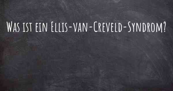 Was ist ein Ellis-van-Creveld-Syndrom?