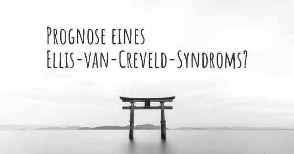 Prognose eines Ellis-van-Creveld-Syndroms?