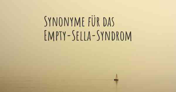 Synonyme für das Empty-Sella-Syndrom
