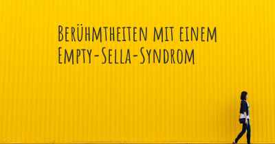 Berühmtheiten mit einem Empty-Sella-Syndrom