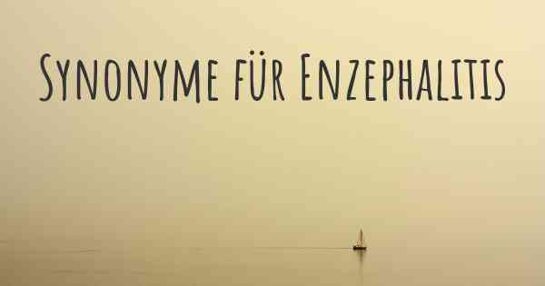 Synonyme für Enzephalitis