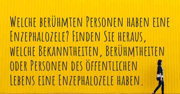 Welche berühmten Personen haben eine Enzephalozele? Finden Sie heraus, welche Bekanntheiten, Berühmtheiten oder Personen des öffentlichen Lebens eine Enzephalozele haben.