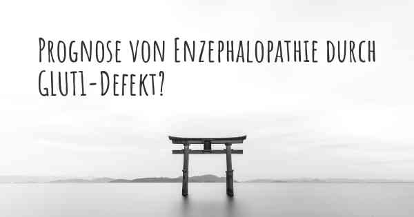 Prognose von Enzephalopathie durch GLUT1-Defekt?