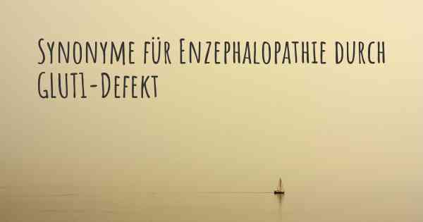 Synonyme für Enzephalopathie durch GLUT1-Defekt