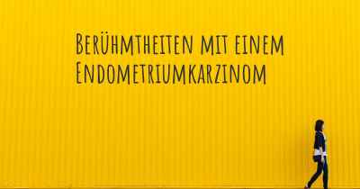 Berühmtheiten mit einem Endometriumkarzinom