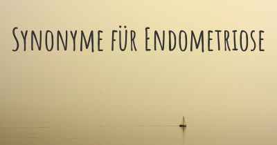 Synonyme für Endometriose
