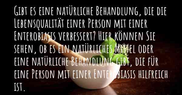 Gibt es eine natürliche Behandlung, die die Lebensqualität einer Person mit einer Enterobiasis verbessert? Hier können Sie sehen, ob es ein natürliches Mittel oder eine natürliche Behandlung gibt, die für eine Person mit einer Enterobiasis hilfreich ist.