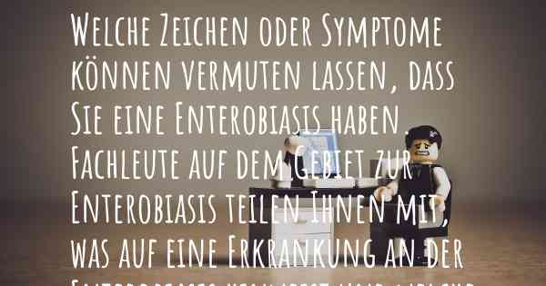 Welche Zeichen oder Symptome können vermuten lassen, dass Sie eine Enterobiasis haben. Fachleute auf dem Gebiet zur Enterobiasis teilen Ihnen mit, was auf eine Erkrankung an der Enterobiasis hinweist und welche Ärzte aufgesucht werden müssen.