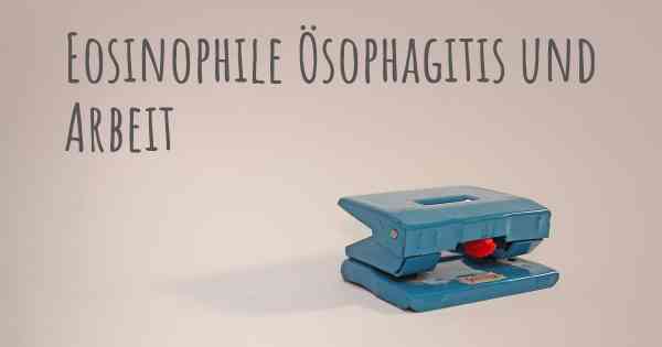 Eosinophile Ösophagitis und Arbeit