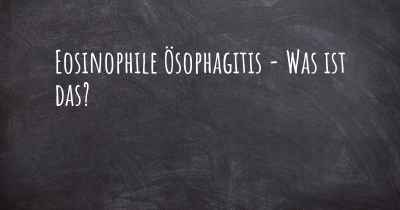 Eosinophile Ösophagitis - Was ist das?