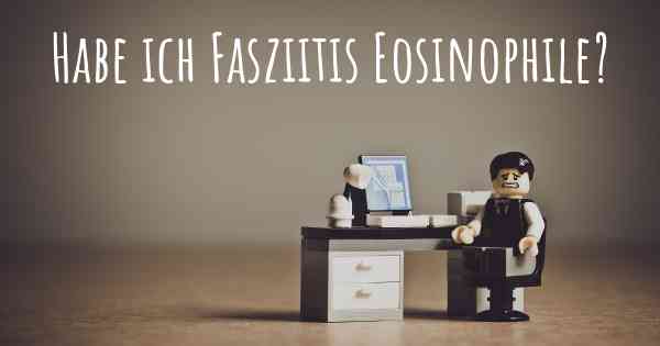 Habe ich Fasziitis Eosinophile?