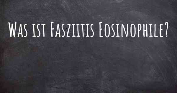 Was ist Fasziitis Eosinophile?