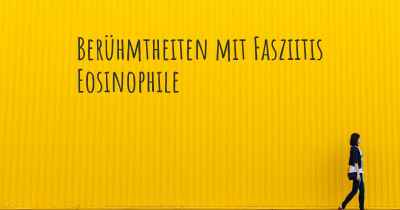 Berühmtheiten mit Fasziitis Eosinophile