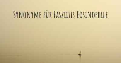 Synonyme für Fasziitis Eosinophile