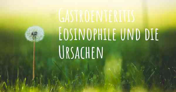 Gastroenteritis Eosinophile und die Ursachen