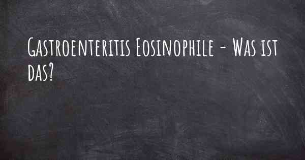 Gastroenteritis Eosinophile - Was ist das?