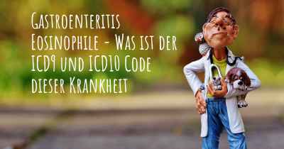 Gastroenteritis Eosinophile - Was ist der ICD9 und ICD10 Code dieser Krankheit