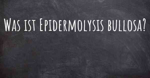 Was ist Epidermolysis bullosa?