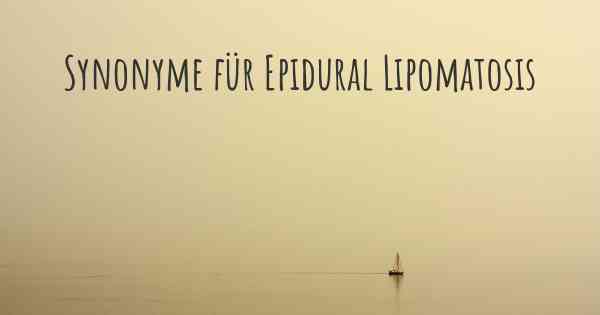 Synonyme für Epidural Lipomatosis