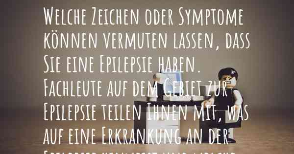 Welche Zeichen oder Symptome können vermuten lassen, dass Sie eine Epilepsie haben. Fachleute auf dem Gebiet zur Epilepsie teilen Ihnen mit, was auf eine Erkrankung an der Epilepsie hinweist und welche Ärzte aufgesucht werden müssen.