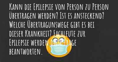 Kann die Epilepsie von Person zu Person übertragen werden? Ist es ansteckend? Welche Übertragunswege gibt es bei dieser Krankheit? Fachleute zur Epilepsie werden diese Frage beantworten.