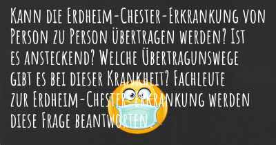 Kann die Erdheim-Chester-Erkrankung von Person zu Person übertragen werden? Ist es ansteckend? Welche Übertragunswege gibt es bei dieser Krankheit? Fachleute zur Erdheim-Chester-Erkrankung werden diese Frage beantworten.