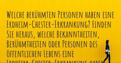 Welche berühmten Personen haben eine Erdheim-Chester-Erkrankung? Finden Sie heraus, welche Bekanntheiten, Berühmtheiten oder Personen des öffentlichen Lebens eine Erdheim-Chester-Erkrankung haben.