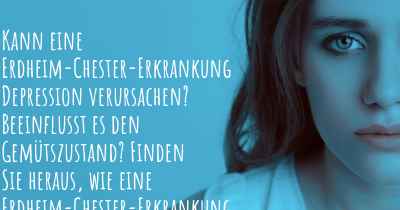 Kann eine Erdheim-Chester-Erkrankung Depression verursachen? Beeinflusst es den Gemütszustand? Finden Sie heraus, wie eine Erdheim-Chester-Erkrankung Ihre Stimmung beeinflussen kann.