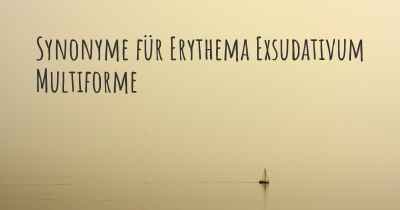 Synonyme für Erythema Exsudativum Multiforme