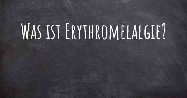 Was ist Erythromelalgie?