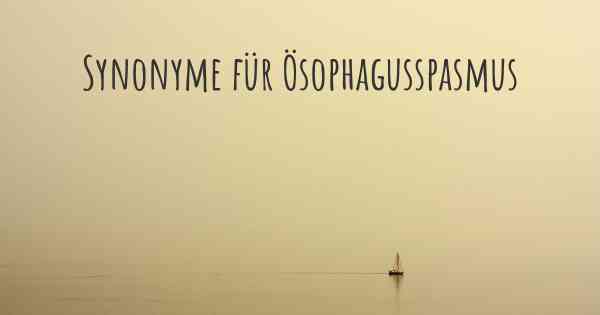 Synonyme für Ösophagusspasmus