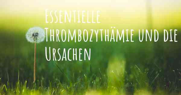 Essentielle Thrombozythämie und die Ursachen