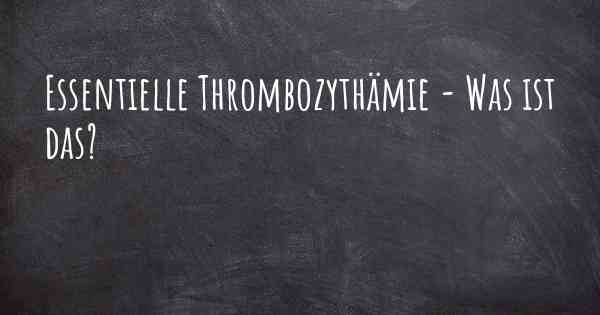 Essentielle Thrombozythämie - Was ist das?