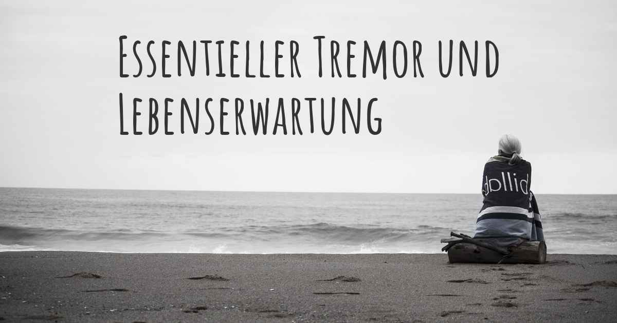 Essentieller Tremor - Was ist die Lebenserwartung mit dieser Krankheit?