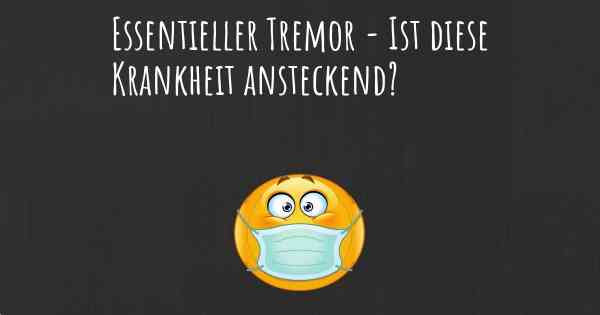 Essentieller Tremor - Ist diese Krankheit ansteckend?