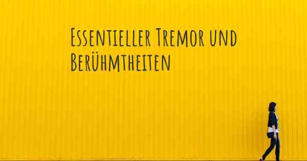 Essentieller Tremor und Berühmtheiten