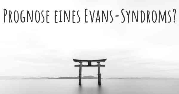 Prognose eines Evans-Syndroms?