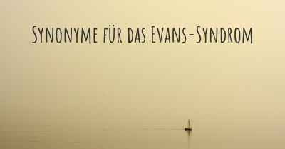 Synonyme für das Evans-Syndrom