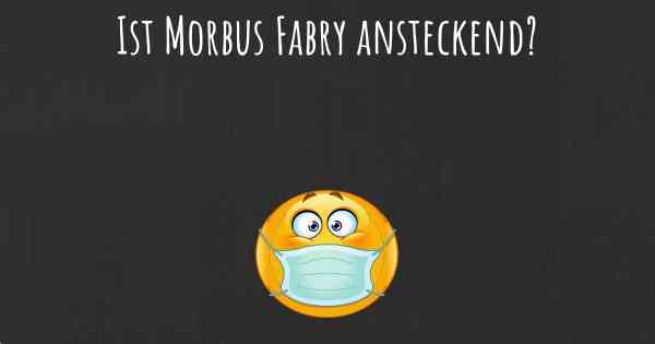 Ist Morbus Fabry ansteckend?