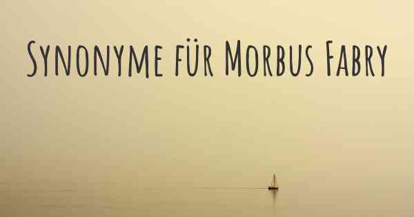 Synonyme für Morbus Fabry