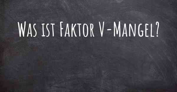 Was ist Faktor V-Mangel?