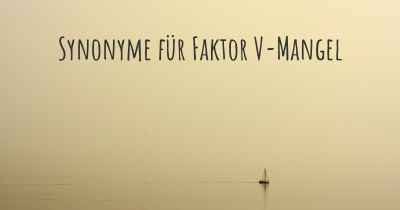 Synonyme für Faktor V-Mangel