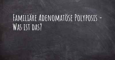 Familiäre Adenomatöse Polyposis - Was ist das?